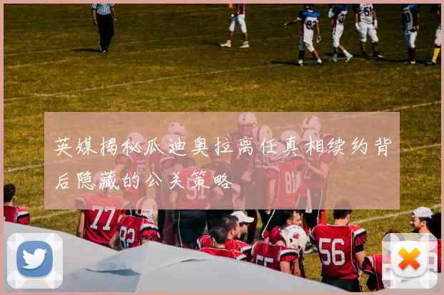 英媒揭秘瓜迪奥拉离任真相续约背后隐藏的公关策略