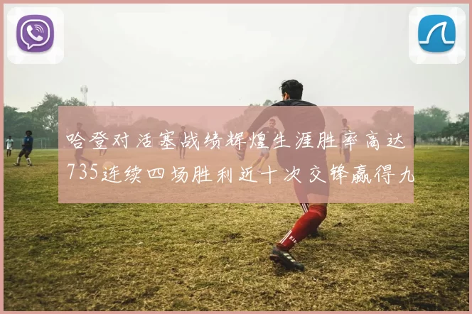 哈登对活塞战绩辉煌生涯胜率高达735连续四场胜利近十次交锋赢得九场