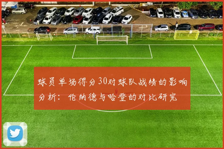 球员单场得分30对球队战绩的影响分析：伦纳德与哈登的对比研究